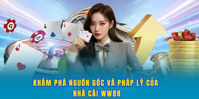 Khám phá nguồn gốc và pháp lý của nhà cái WW88